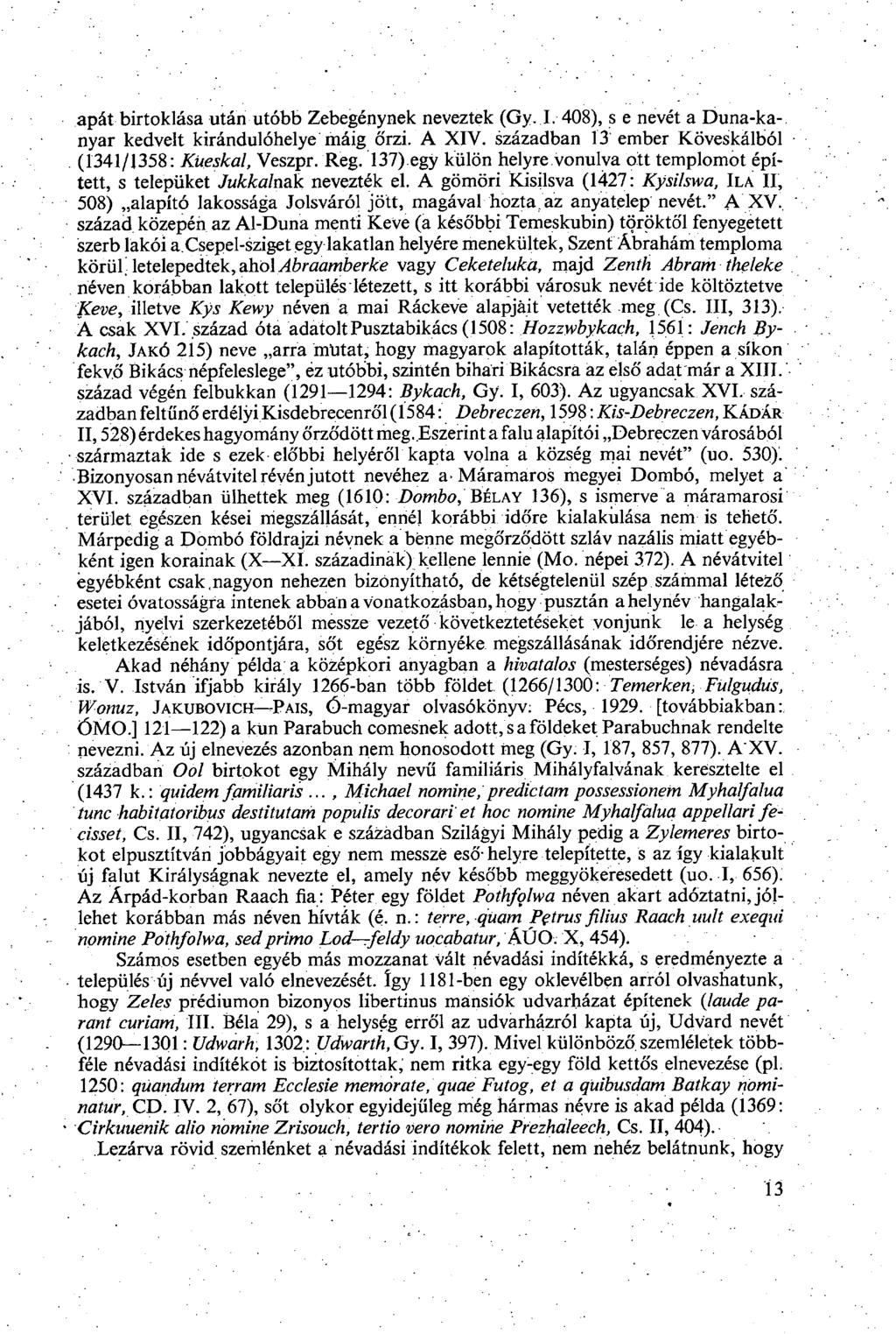 apát birtoklása után utóbb Zebegénynek neveztek (Gy. I. 408), s e nevét a Duna-ka-, nyar kedvelt kirándulóhelye máig őrzi. А XIV. században 13 ember Köveskálból (1341/1358: Küeskal, Veszpr. Reg.