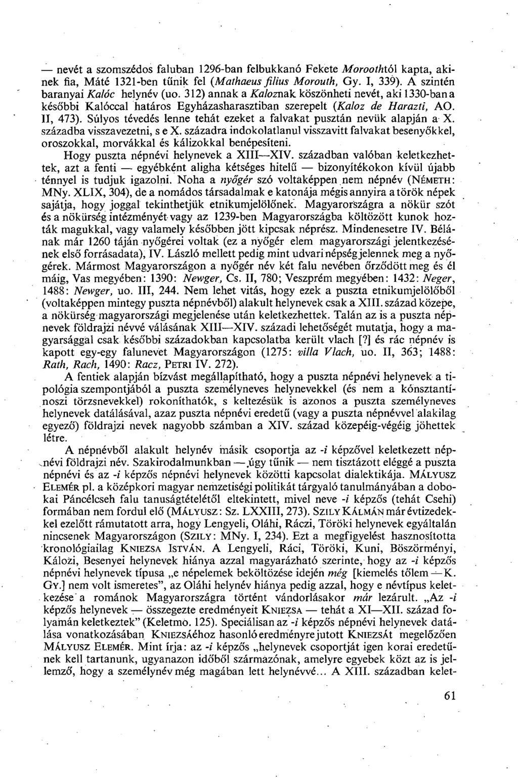 nevét a szomszédos faluban 1296-ban felbukkanó Fekete Moroothtól kapta, akinek fia, Máté 1321-ben tűnik fel (Mathaeus filius Morouth, Gy. I, 339). A szintén baranyai Kalóc helynév (uo.