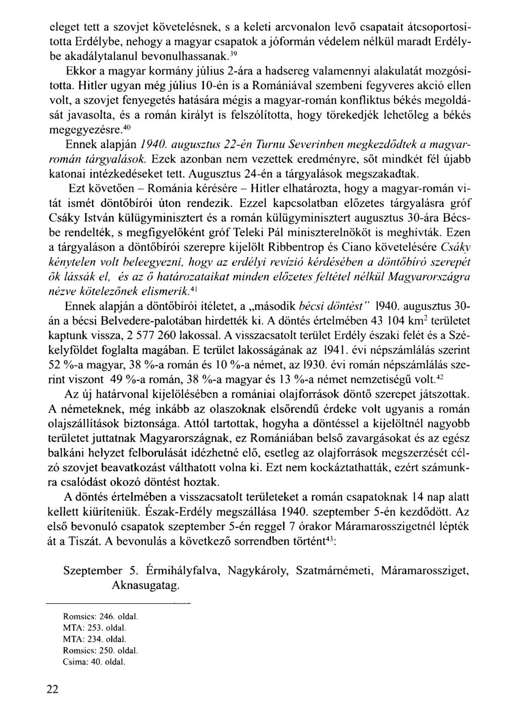 eleget tett a szovjet követelésnek, s a keleti arcvonalon levő csapatait átcsoportosította Erdélybe, nehogy a magyar csapatok a jóformán védelem nélkül maradt Erdélybe akadálytalanul bevonulhassanak.