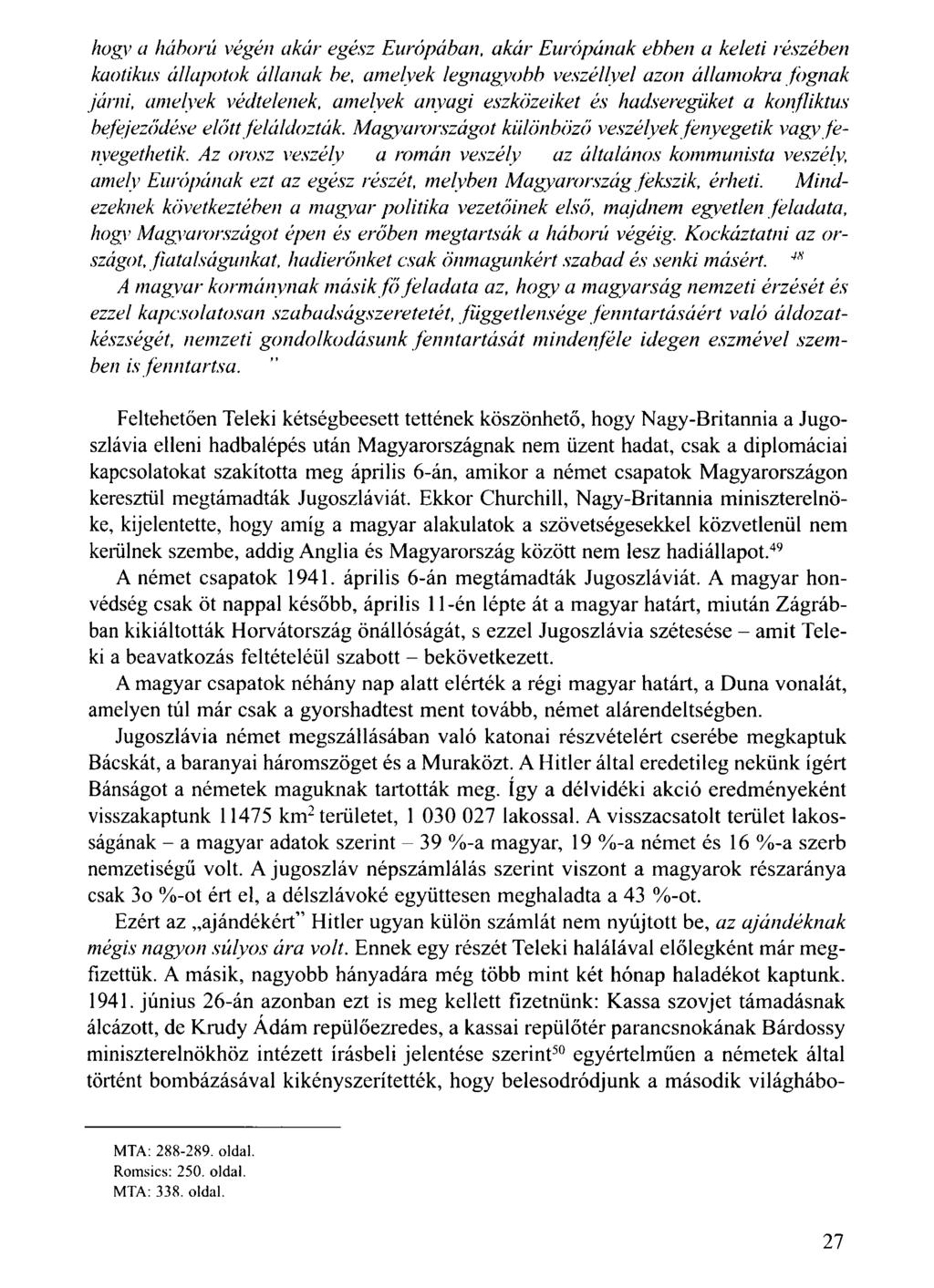 hogy a háború végén akár egész Európában, akár Európának ebben a keleti részében kaotikus állapotok állanak be, amelyek legnagyobb veszéllyel azon államokra fognak járni, amelyek védtelenek, amelyek