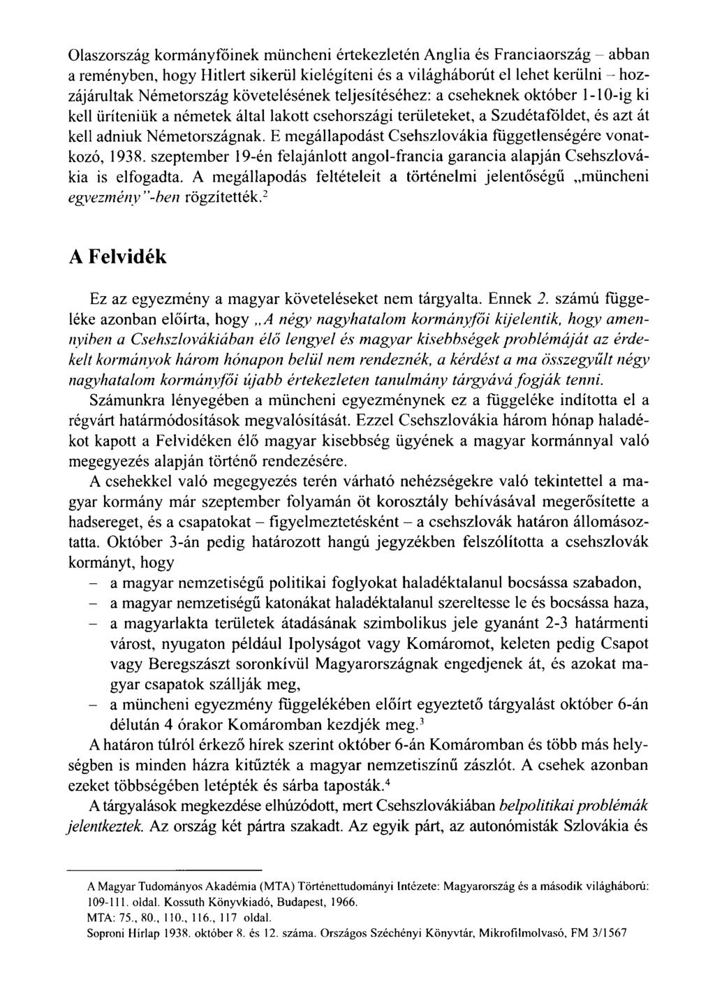 Olaszország kormányfőinek müncheni értekezletén Anglia és Franciaország - abban a reményben, hogy Hitlert sikerül kielégíteni és a világháborút el lehet kerülni - hozzájárultak Németország