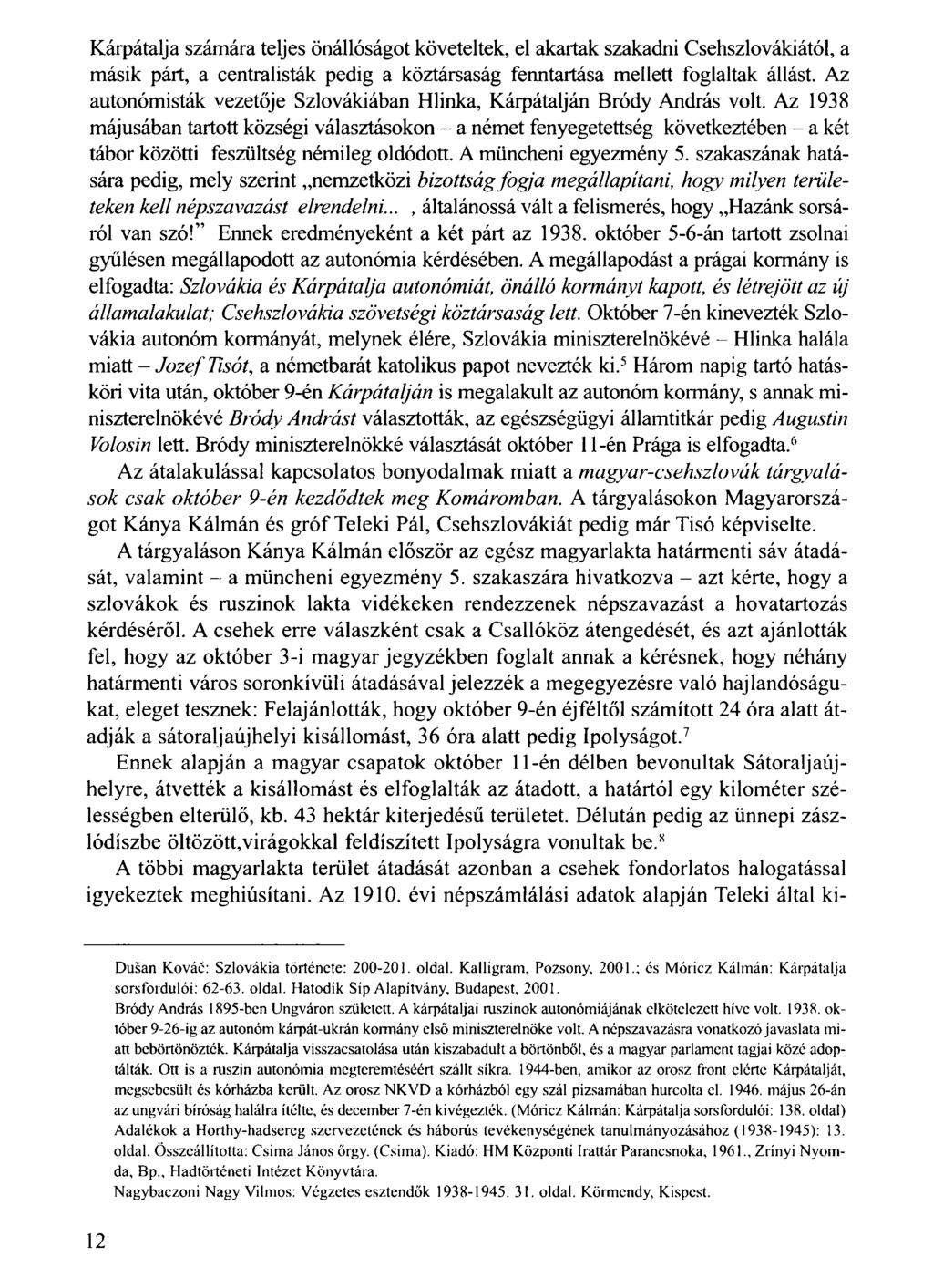 Kárpátalja számára teljes önállóságot követeltek, el akartak szakadni Csehszlovákiától, a másik párt, a centralisták pedig a köztársaság fenntartása mellett foglaltak állást.