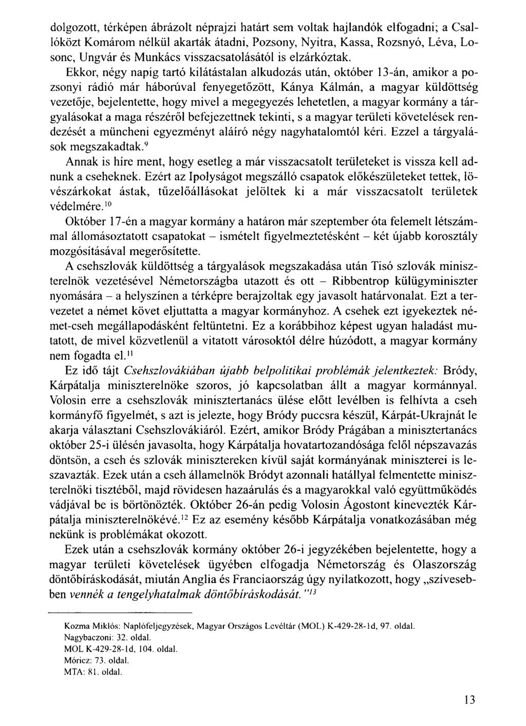 dolgozott, térképen ábrázolt néprajzi határt sem voltak hajlandók elfogadni; a Csallóközt Komárom nélkül akarták átadni, Pozsony, Nyitra, Kassa, Rozsnyó, Léva, Losonc, Ungvár és Munkács