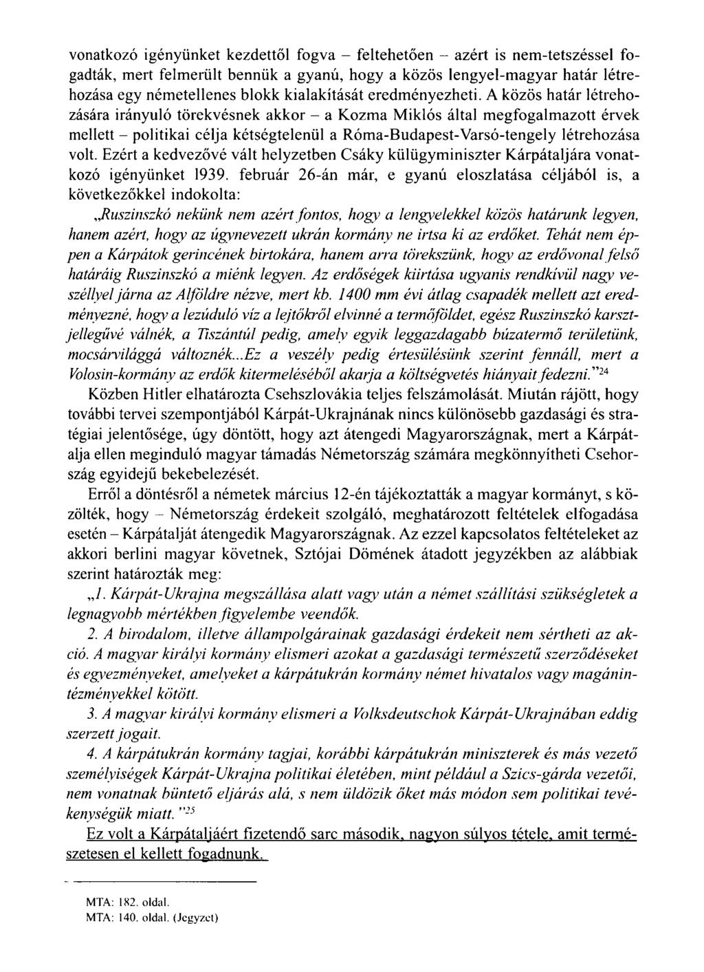 vonatkozó igényünket kezdettől fogva - feltehetően - azért is nem-tetszéssel fogadták, mert felmerült bennük a gyanú, hogy a közös lengyel-magyar határ létrehozása egy németellenes blokk kialakítását