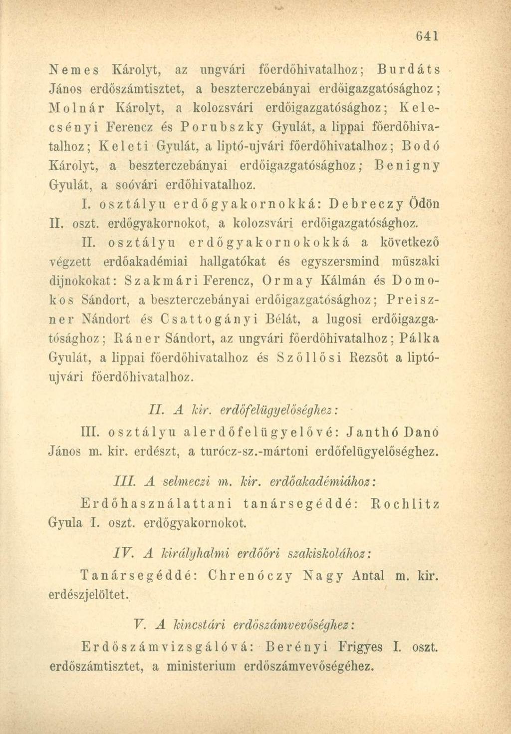 Nemes Károlyt, az ungvári főerdőhivatalhoz; B u r d á t s János erdőszámtisztet, a beszterczebányai erdőigazgatósághoz; Molnár Károlyt, a kolozsvári erdőigazgatósághoz; Kelecsényi Ferencz és