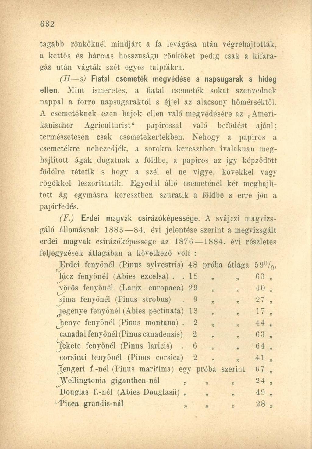 tágabb rönköknél mindjárt a fa levágása után végrehajtották, a kettős és hármas hosszúságú rönköket pedig csak a kifaragás után vágták szét egyes talpfákra.