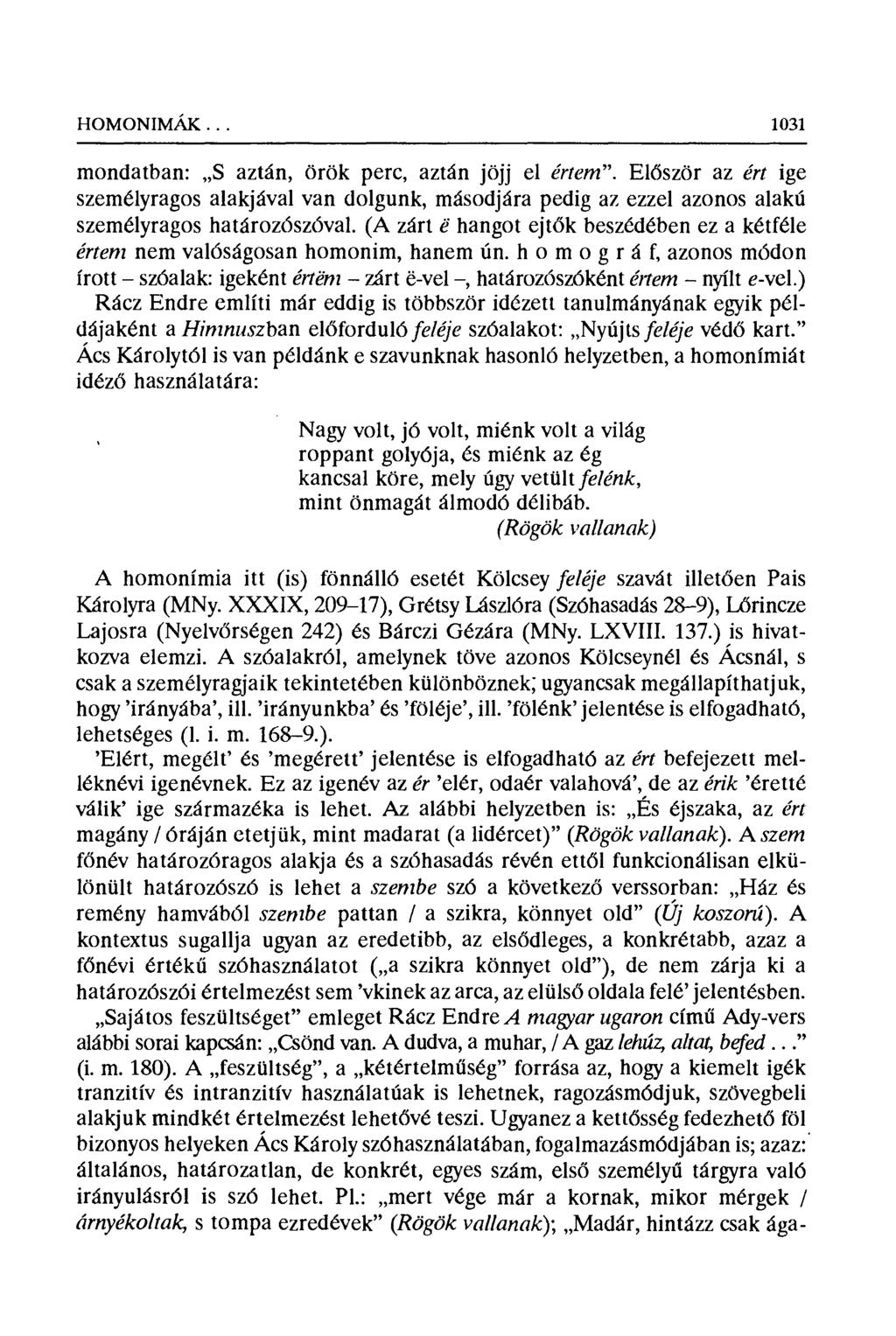 HOMONIMAK... 1031 mondatban: S aztán, örök perc, aztán jöjj el értem". Először az ért ige személyragos alakjával van dolgunk, másodjára pedig az ezzel azonos alakú személyragos határozószóval.