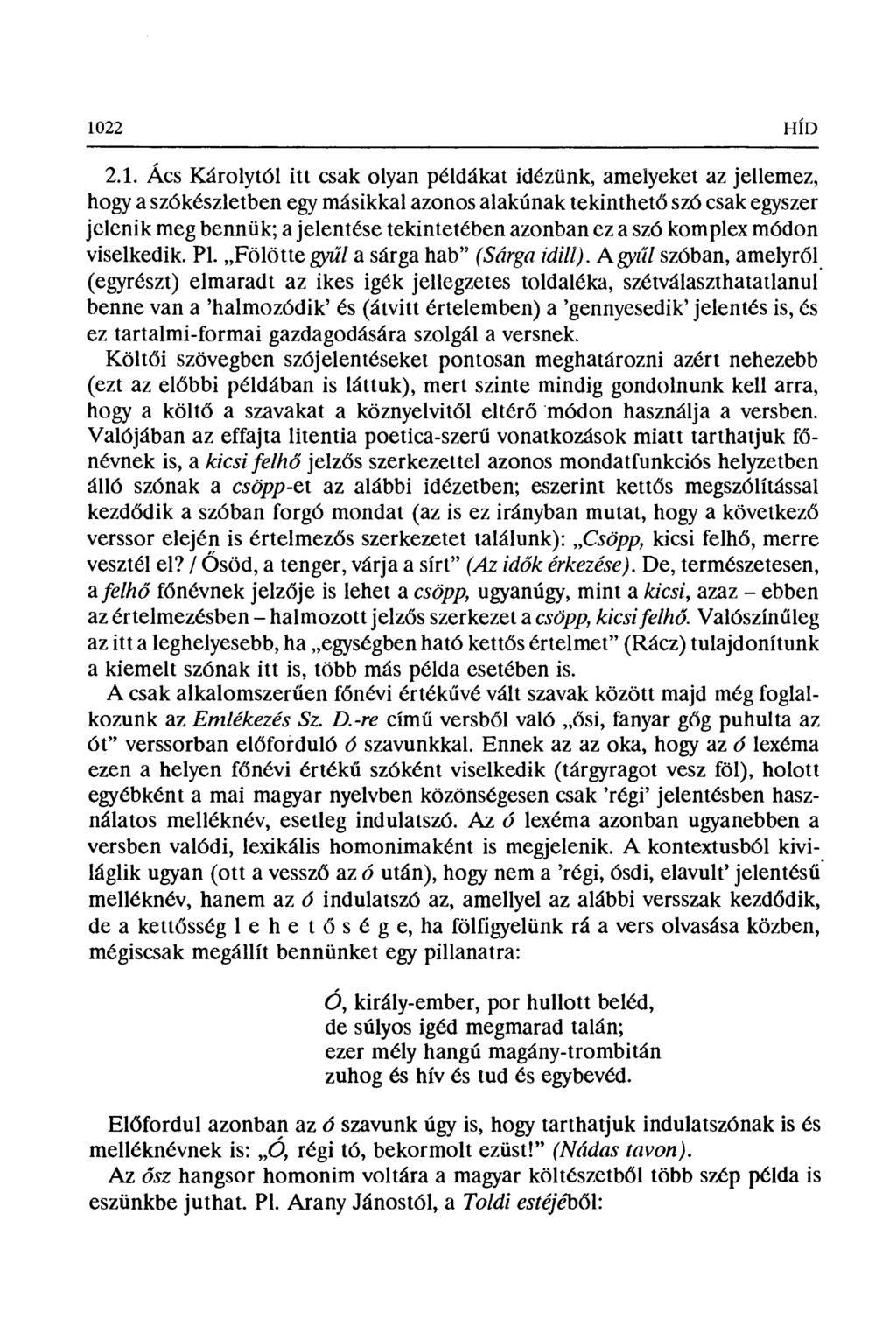 1022 HÍD 2.1. Ács Károlytól itt csak olyan példákat idézünk, amelyeket az jellemez, hogy a szókészletben egy másikkal azonos alakúnak tekinthet ő szó csak egyszer jelenik meg bennük; a jelentése