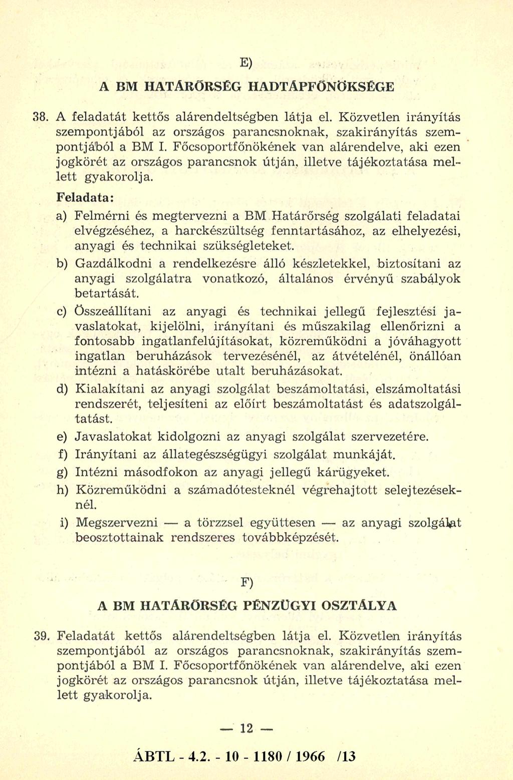 E) A BM HATÁRŐRSÉG HADTÁPFŐNÖKSÉGE 38. A feladatát kettős alárendeltségben látja el. Közvetlen irányítás szempontjából az országos parancsnoknak, szakirányítás szempontjából a BM I.