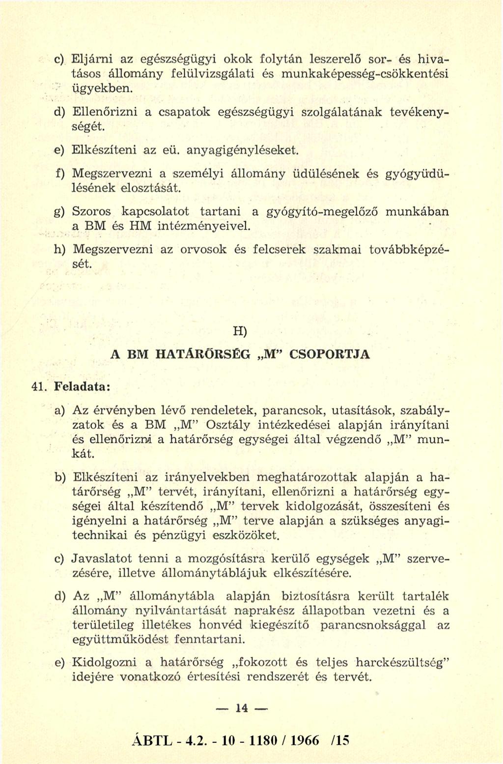 c) Eljárni az egészségügyi okok folytán leszerelő sor- és hivatásos állomány felülvizsgálati és munkaképesség-csökkentési ügyekben. d) Ellenőrizni a csapatok egészségügyi szolgálatának tevékenységét.