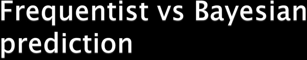 In the frequentist approach: Model identification (selection) is necessary p( prediction data) p( prediction BestModel ( data)) In the Bayesian