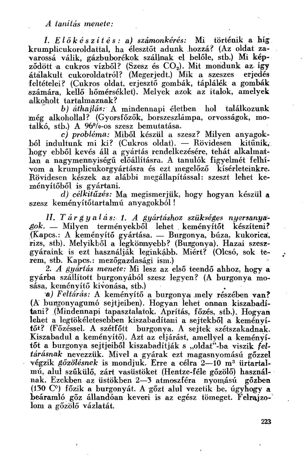 A tanítás menete: 1. Előkészítés: a) számonkérés: Mi történik a híg krumplicukoroldattal, ha élesztőt adunk hozzá? (Az oldat zavarossá válik, gázbuborékok szállnak el belőle, stb.