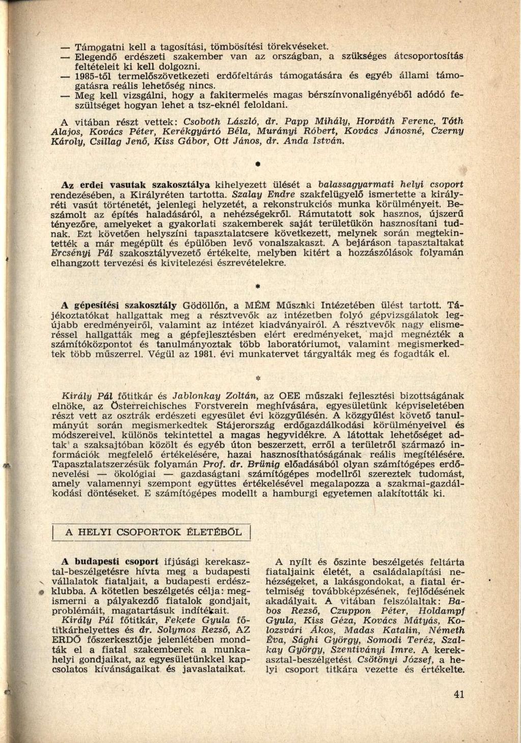 Támogatni kell a tagosítási, tömbösítési törekvéseket. Elegendő erdészeti szakember van az országban, a szükséges átcsoportosítás feltételeit ki kell dolgozni.