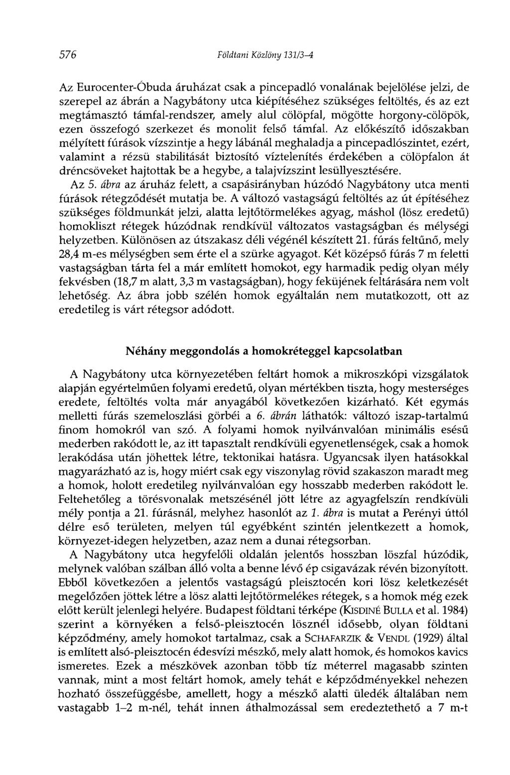 576 Földtani Közlöny 131/34 Az Eurocenter-Óbuda áruházat csak a pincepadló vonalának bejelölése jelzi, de szerepel az ábrán a Nagybátony utca kiépítéséhez szükséges feltöltés, és az ezt megtámasztó