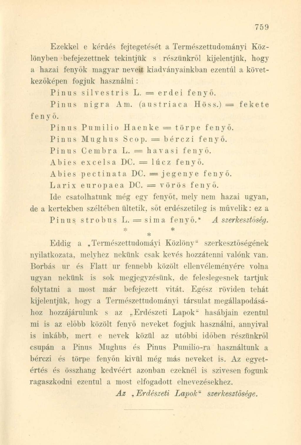 Ezekkel e kérdés fejtegetését a Természettudományi Közlönyben befejezettnek tekintjük s részünkről kijelentjük, hogy a hazai fenyők magyar neveit kiadványainkban ezentúl a következőképen fogjuk fenyő.