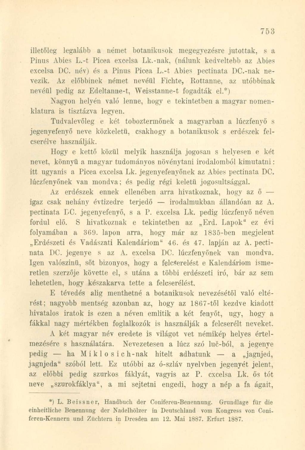 illetőleg legalább a német botanikusok megegyezésre jutottak, s a Pinus Abies L.-t Picea excelsa Lk.-nak, (nálunk kedveltebb az Abies excelsa DC. név) és a Pinus Picea L.-t Abies pectinata DC.