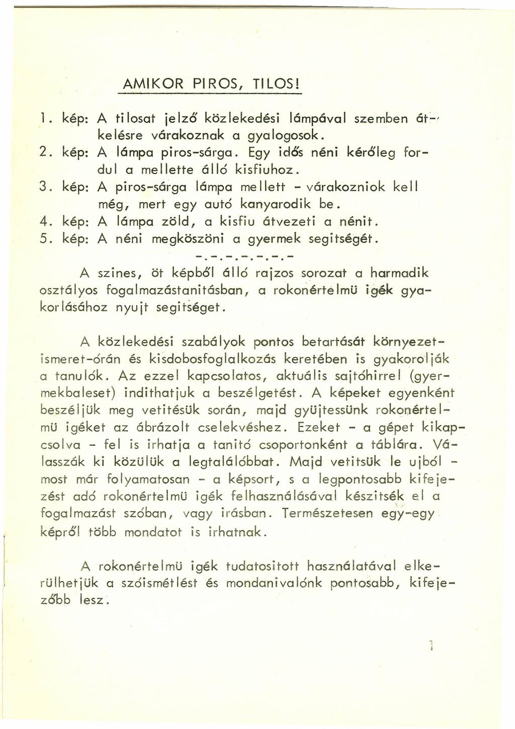 AMIKOR PIROS, TILOS! 1. kép: A ti losat jelző közlekedési lámpával szemben át~, ke lésre várakoznak agya logosok. 2. kép: A lámpa piros-sárga. Egy idős néni kérőleg fordu I a me Ilette álló kisfiuhoz.