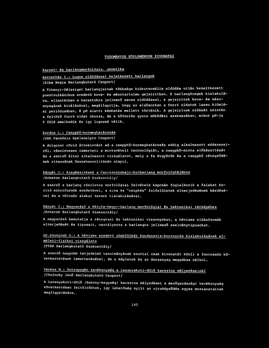 E barlangüregek kialakulása, ellentétben a karsztokra jellemző savas oldódással, a gejziritek kova- és mészanyagának kiválásával, megállapítja, hogy az elsősorban a forró oldatok lassú kiömlési