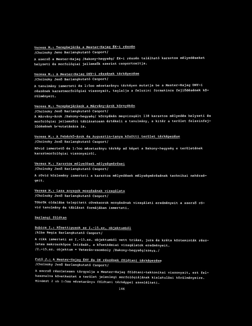 ; A Mester-Hajag DNY-i részének térképezése A tanulmány ismerteti és l:5oo méretarányú térképen mutatja be a Mester-Hajag DNY-i részének karsztmorfológiai viszonyait, taglalja a felszini formakincs