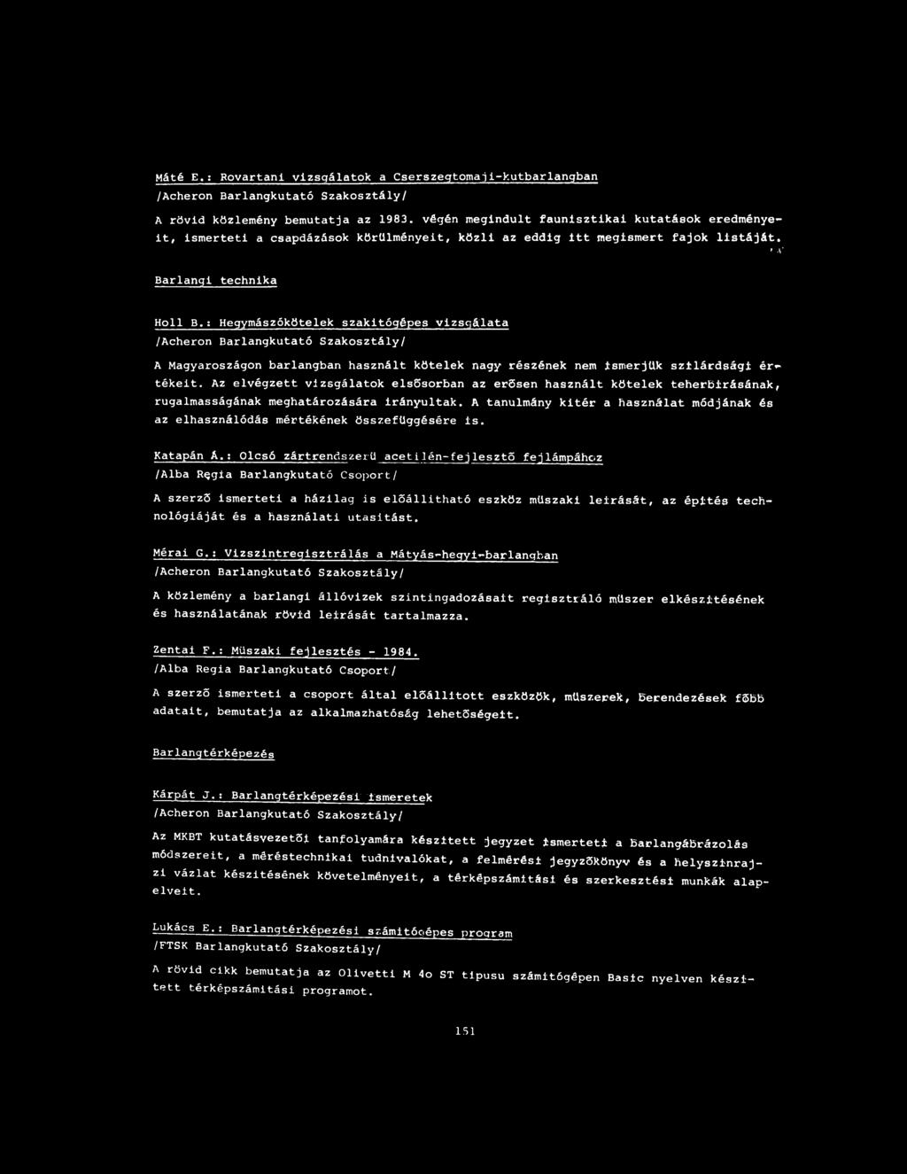 ; Hegymászókötelek szakitógépes vizsgálata A Magyaroszágon barlangban használt kötelek nagy részének nem ismerjük szilárdsági értékeit.