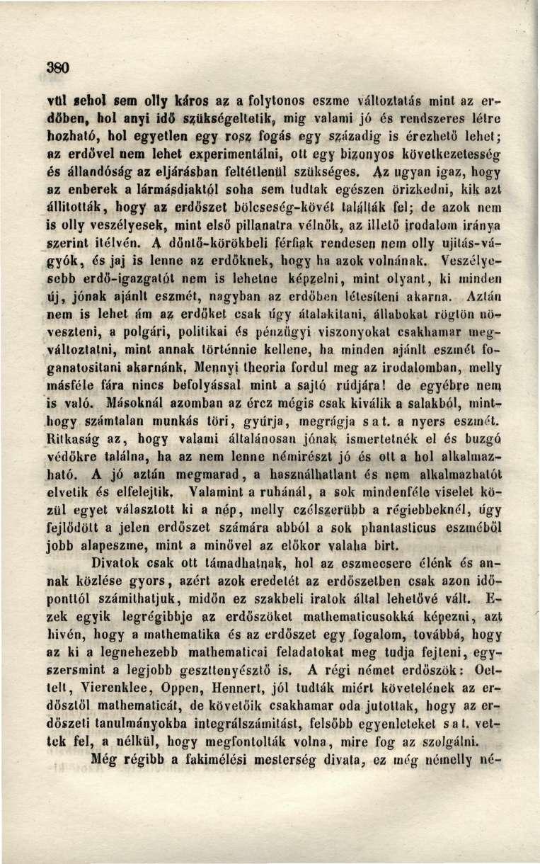 380 vül íehol sem olly káros az a folytonos eszme változtatás mint az erdőben, hol anyi idő szükségeltetik, mig valami jó és rendszeres létre hozható, hol egyetlen egy rósz fogás egy századig is
