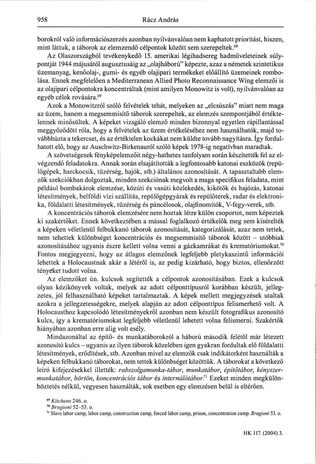 958 Rácz András borokról való információszerzés azonban nyilvánvalóan nem kaphatott prioritást, hiszen, mint láttuk, a táborok az elemzendő célpontok között sem szerepeltek.