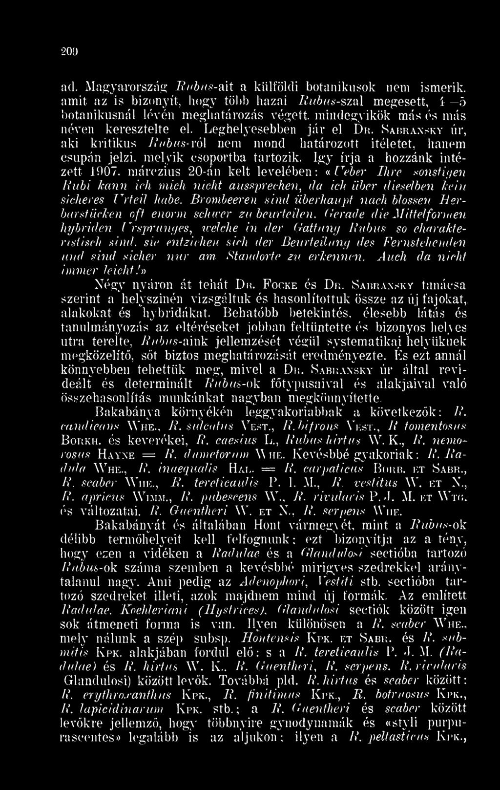 keresztelte el. Leghelyesebben jár el Dk. Sabransky úr, aki kritikus Rubus- ról nem mond határozott Ítéletet, hanem csupán jelzi, melyik csoportba tartozik. Így írja a hozzánk intézett 1907.