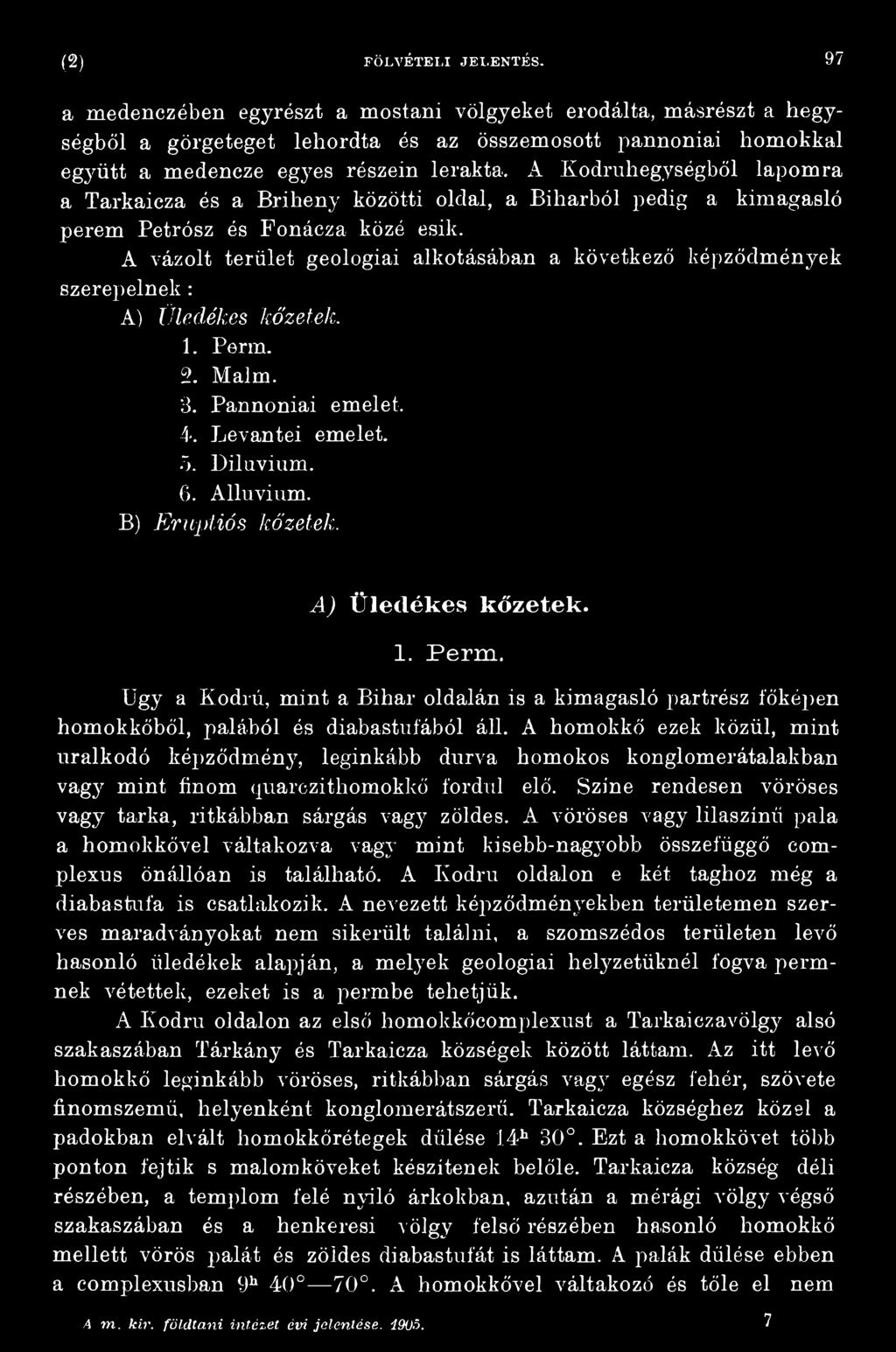 B) Erupliós kőzetek. A) Üledékes kőzetek. 1. Perm. Ügy a Kodrú, mint a Bihar oldalán is a kimagasló partrész íőkópen homokkőből, palából és diabastufából áll.