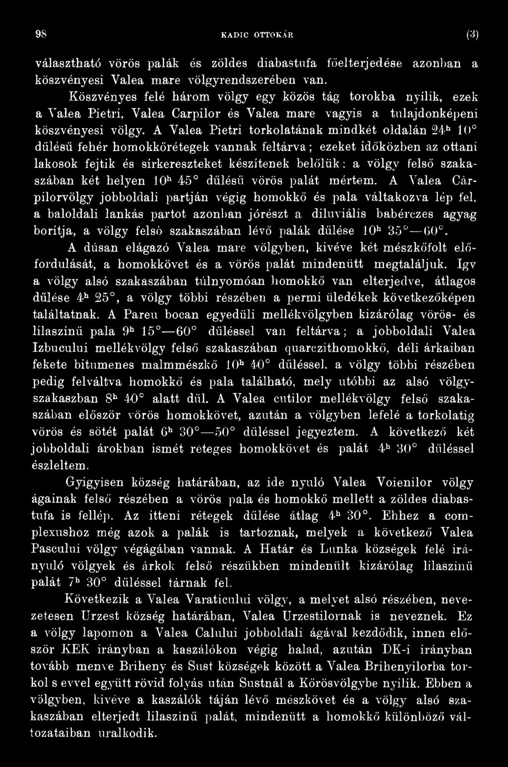 A Yalea Cárpilorvölgy jobboldali partján végig homokkő és pala váltakozva lép fel, a baloldali lankás partot azonban jórészt a diluviális babérczes agyag borítja, a völgy felső szakaszában lévő palák