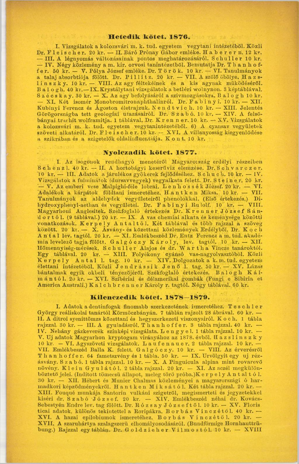 H etedik kötet. 1870. I. Vizsgálatok a kolozsvári m. k. tud. egyetem vegytani intézetéből. Közli Dr. Fleisclier. 20 kr. II. Báró Prónay Gábor emléke. Haberern. 12 kr. III.