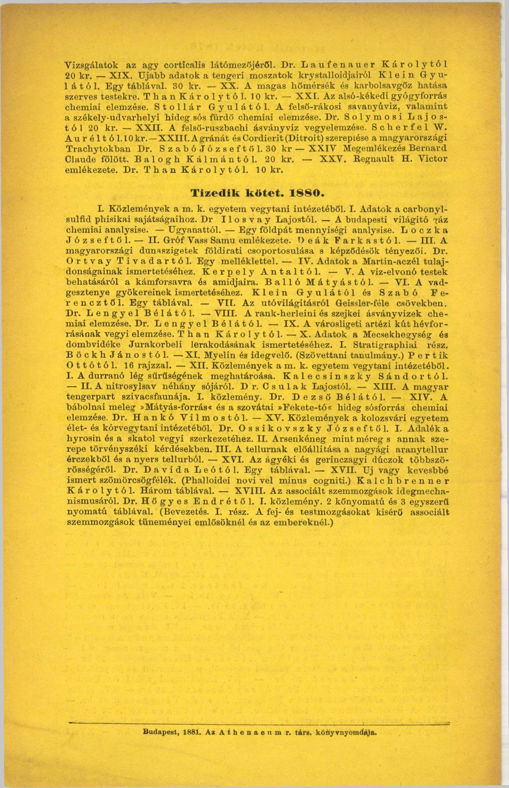 Vizsgálatok az agy corticalis látómezőjéről. Dr. Laufenauer Károlytól 20 ki". XIX. TTjabb adatok a tengeri moszatok krystalloidjairól Klein Gyulától. Egy táblával. 30 kr. XX.