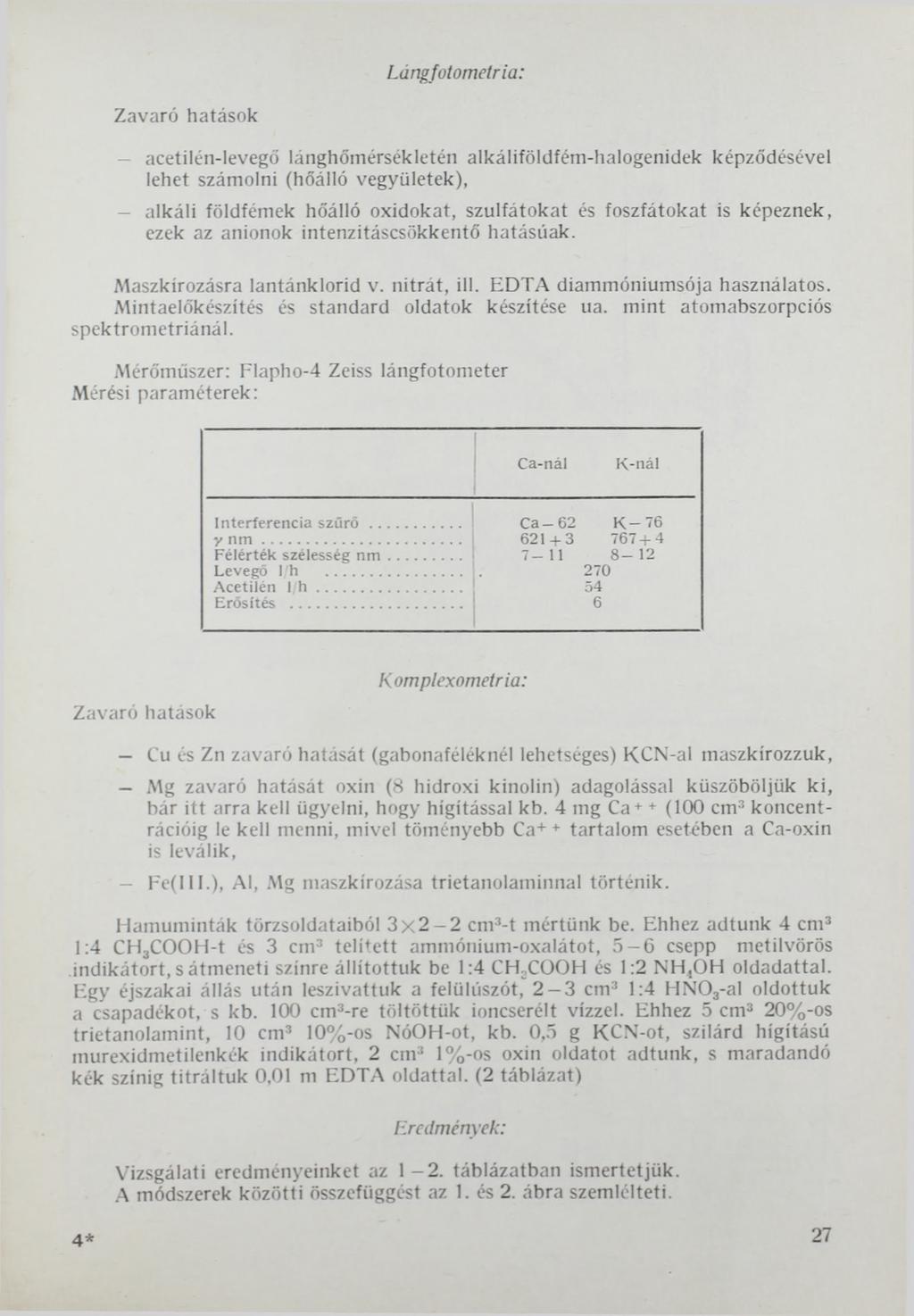 Lángfotometria: Zavaró hatások acetilén-levegő lánghőmérsékletén alkáliföldfém-halogenidek képződésével lehet számolni (hőálló vegyületek), alkáli földfémek hőálló oxidokat, szulfátokat és