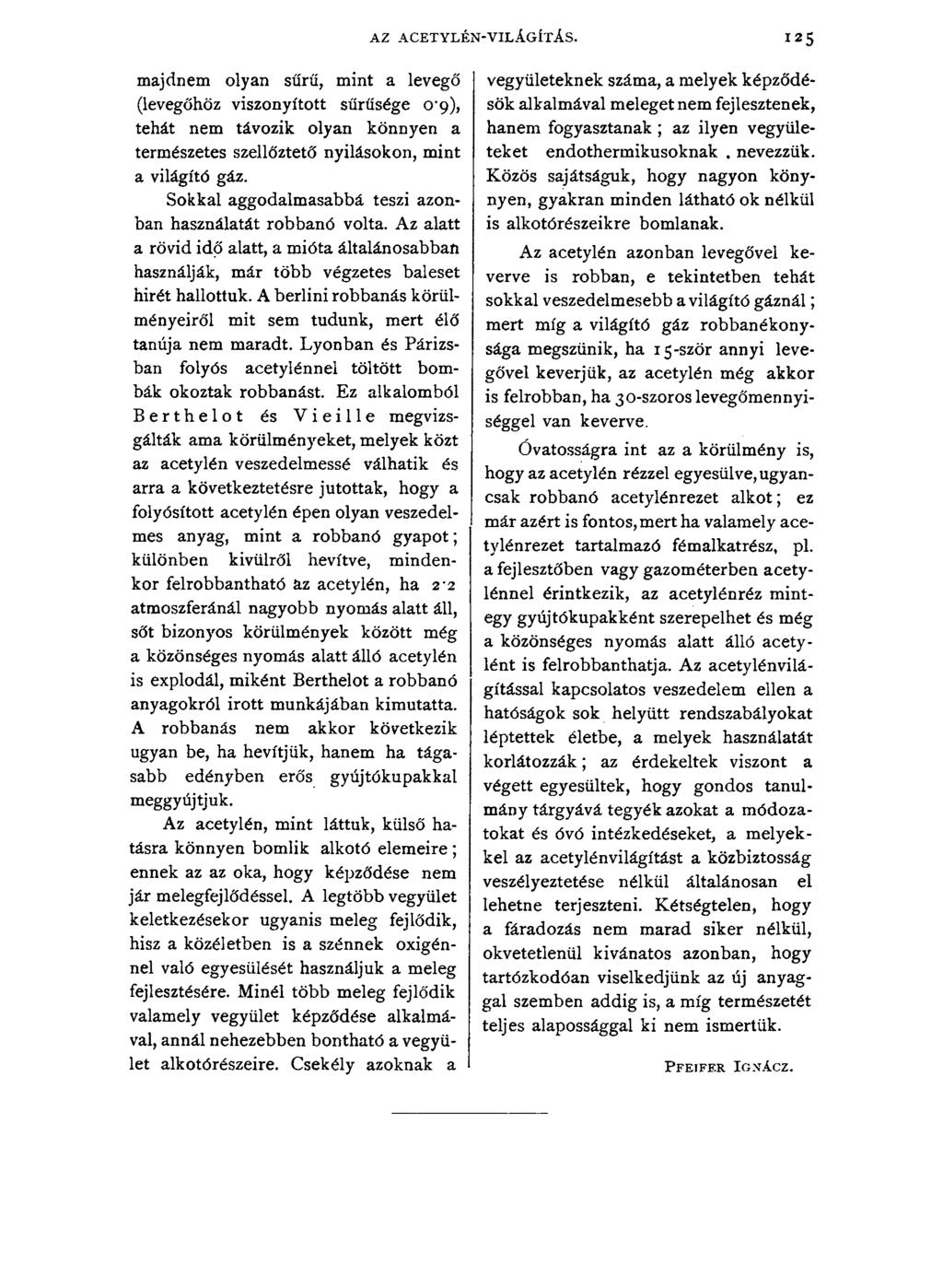 AZ ACETYLÉN-VILÁGÍTÁS. 125 majdnem olyan sűrű, mint a levegő (levegőhöz viszonyított sűrűsége 0*9), tehát nem távozik olyan könnyen a természetes szellőztető nyílásokon, mint a világító gáz.