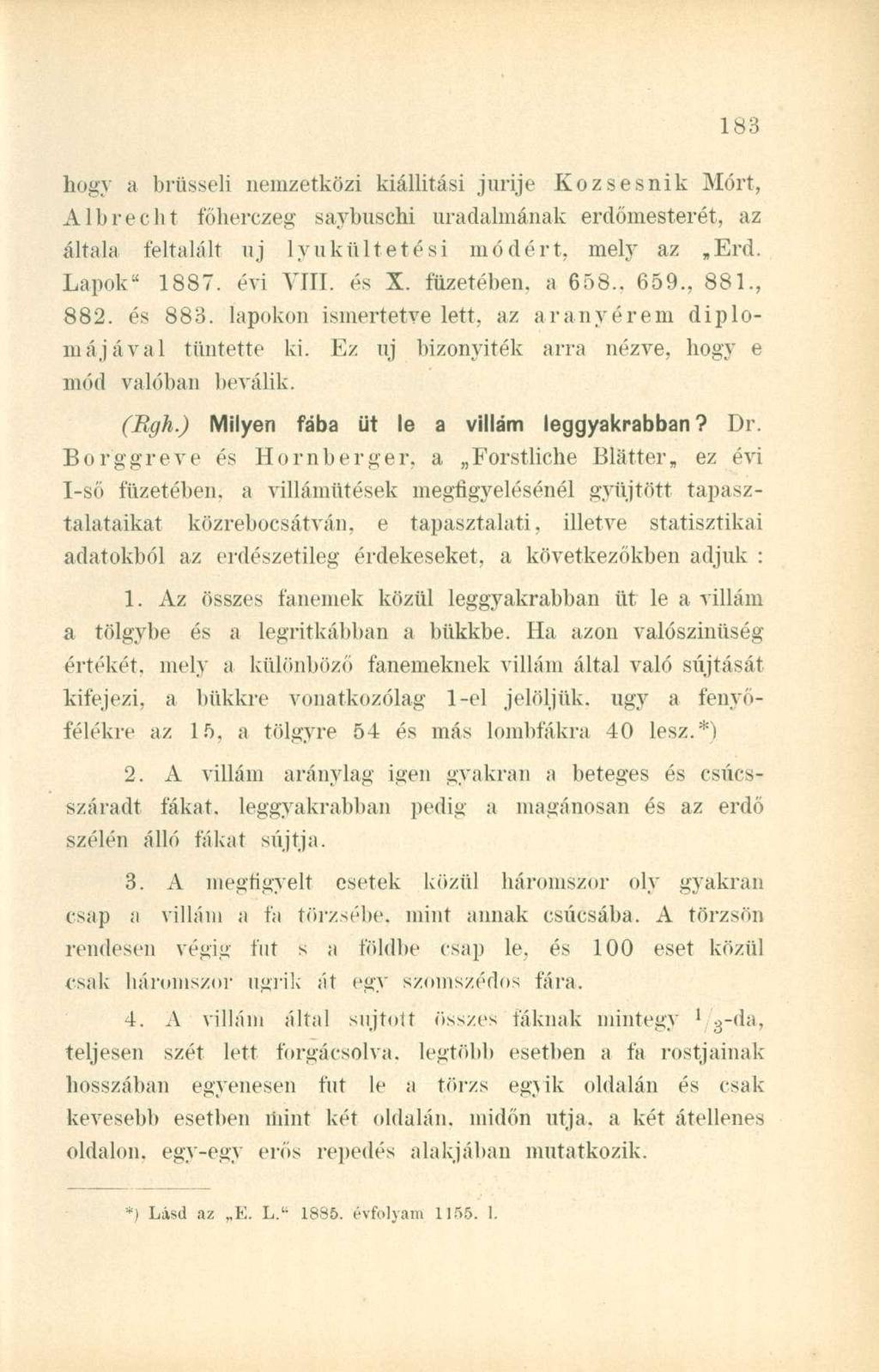 hogy a brüsseli nemzetközi kiállítási jurije Kozsesnik Mórt, Albrecht főherczeg saybuschi uradalmának erdőmesterét, az általa feltalált uj lyukültetési módért, mely az Erd. Lapok" 1887. évi VIII.