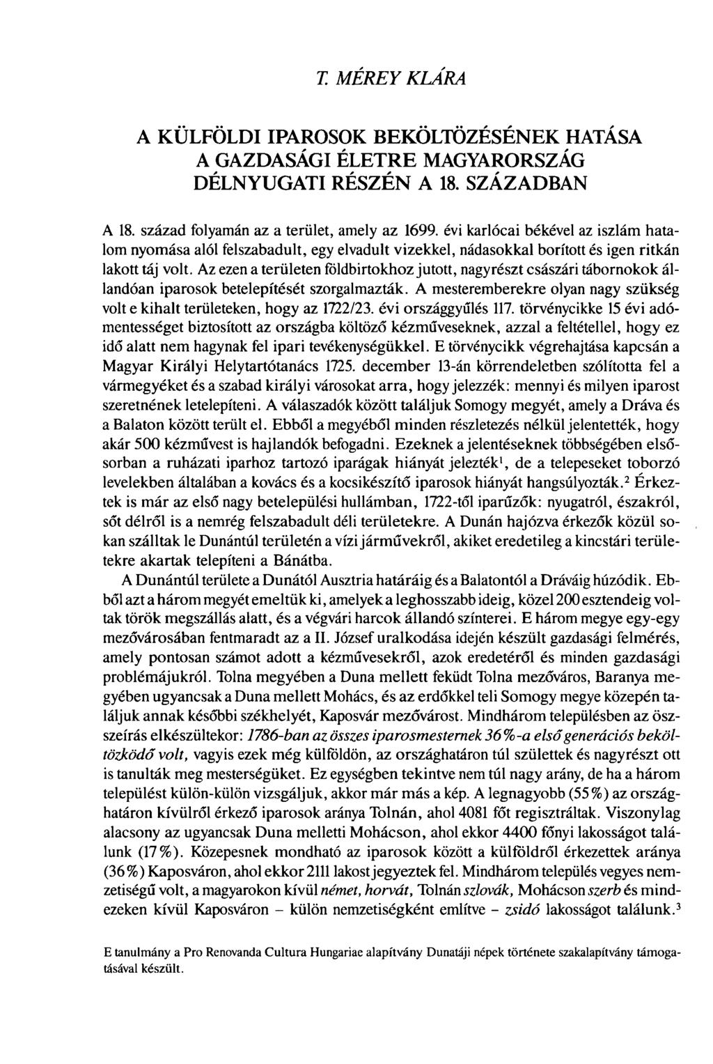 T. MÉREY KLÁRA A KÜLFÖLDI IPAROSOK BEKÖLTÖZÉSÉNEK HATÁSA A GAZDASÁGI ÉLETRE MAGYARORSZÁG DÉLNYUGATI RÉSZÉN A 18. SZÁZADBAN A 18. század folyamán az a terület, amely az 1699.