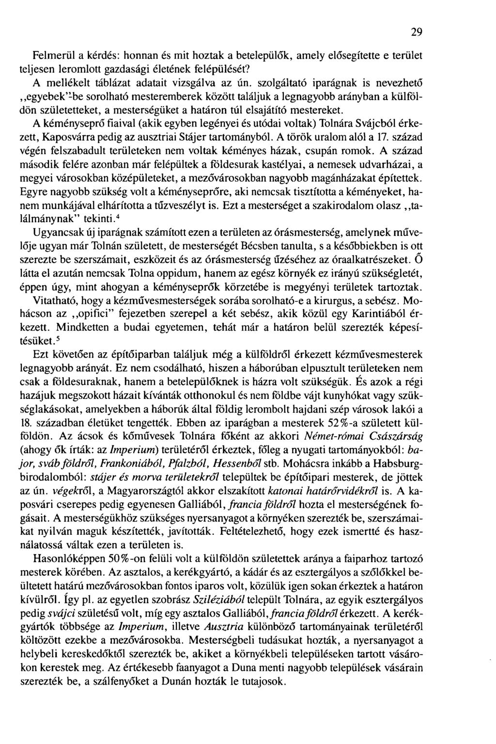 Felmerül a kérdés: honnan és mit hoztak a betelepülők, amely elősegítette e terület teljesen leromlott gazdasági életének felépülését? A mellékelt táblázat adatait vizsgálva az ún.