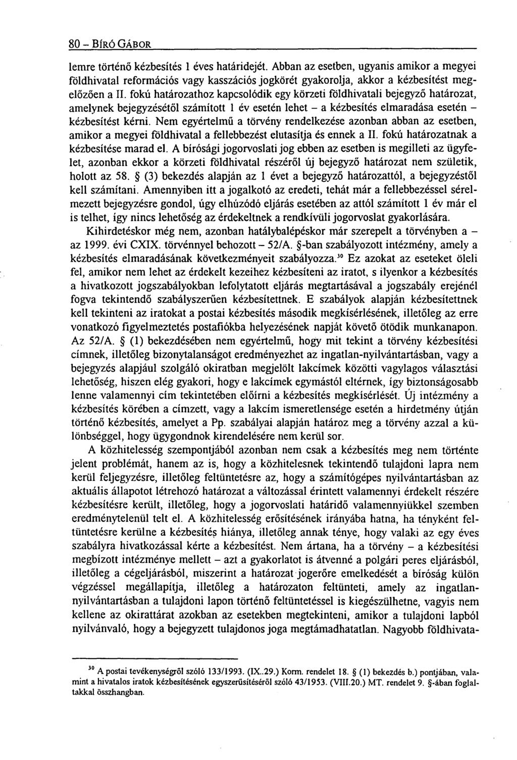 80 BÍRÓ GÁBOR lemre történő kézbesítés 1 éves határidejét. Abban az esetben, ugyanis amikor a megyei földhivatal reformációs vagy kasszációs jogkörét gyakorolja, akkor a kézbesítést megelőzően a II.