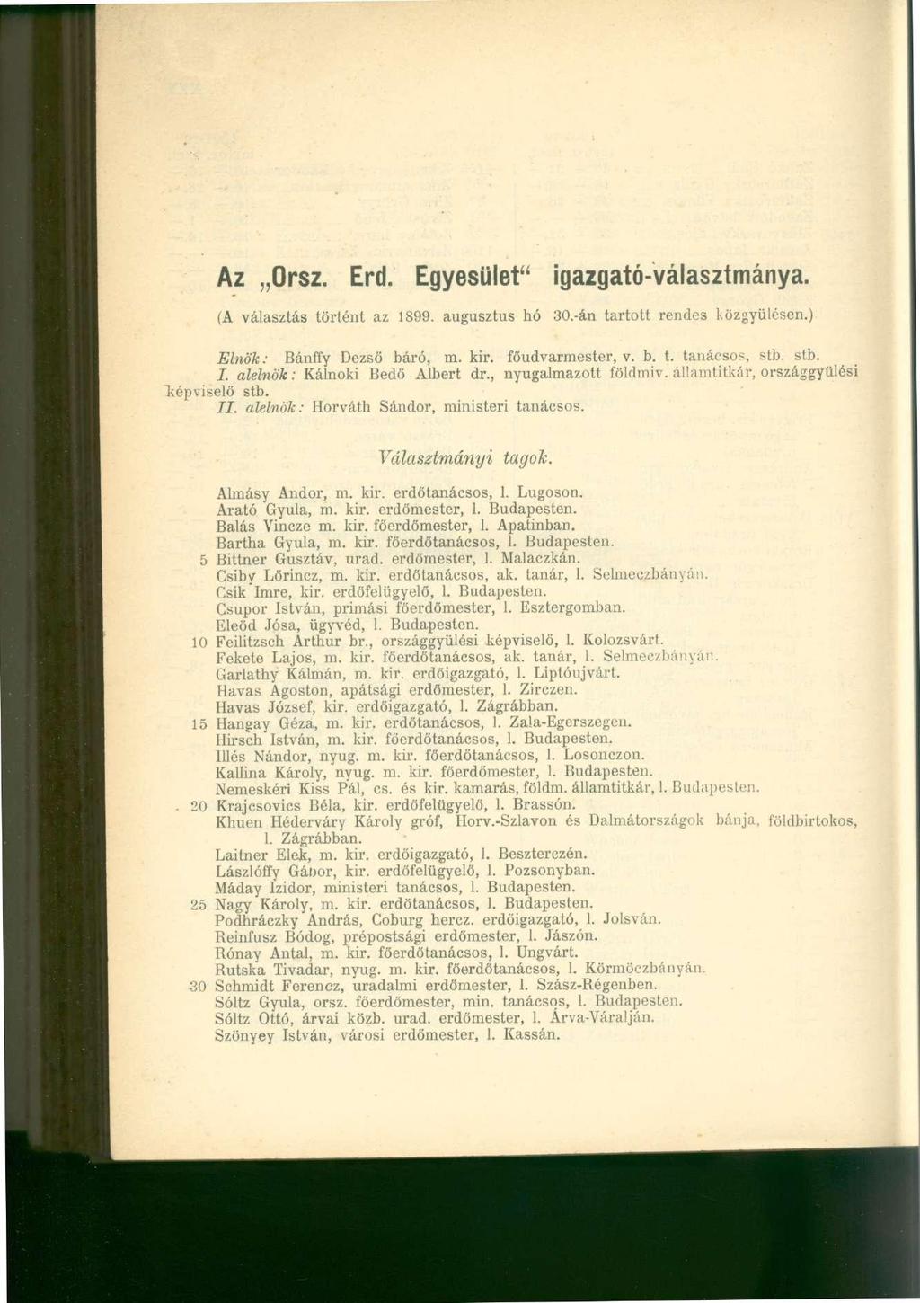 Az Orsz. Erd. Egyesület" igazgató-választmánya. (A választás történt az 1899. augusztus hó 30.-án tartott rendes közgyűlésen.) Elnök: Bánffy Dezső báró, m. kir. főudvarmester, v. b. t. tanácsos, stb.