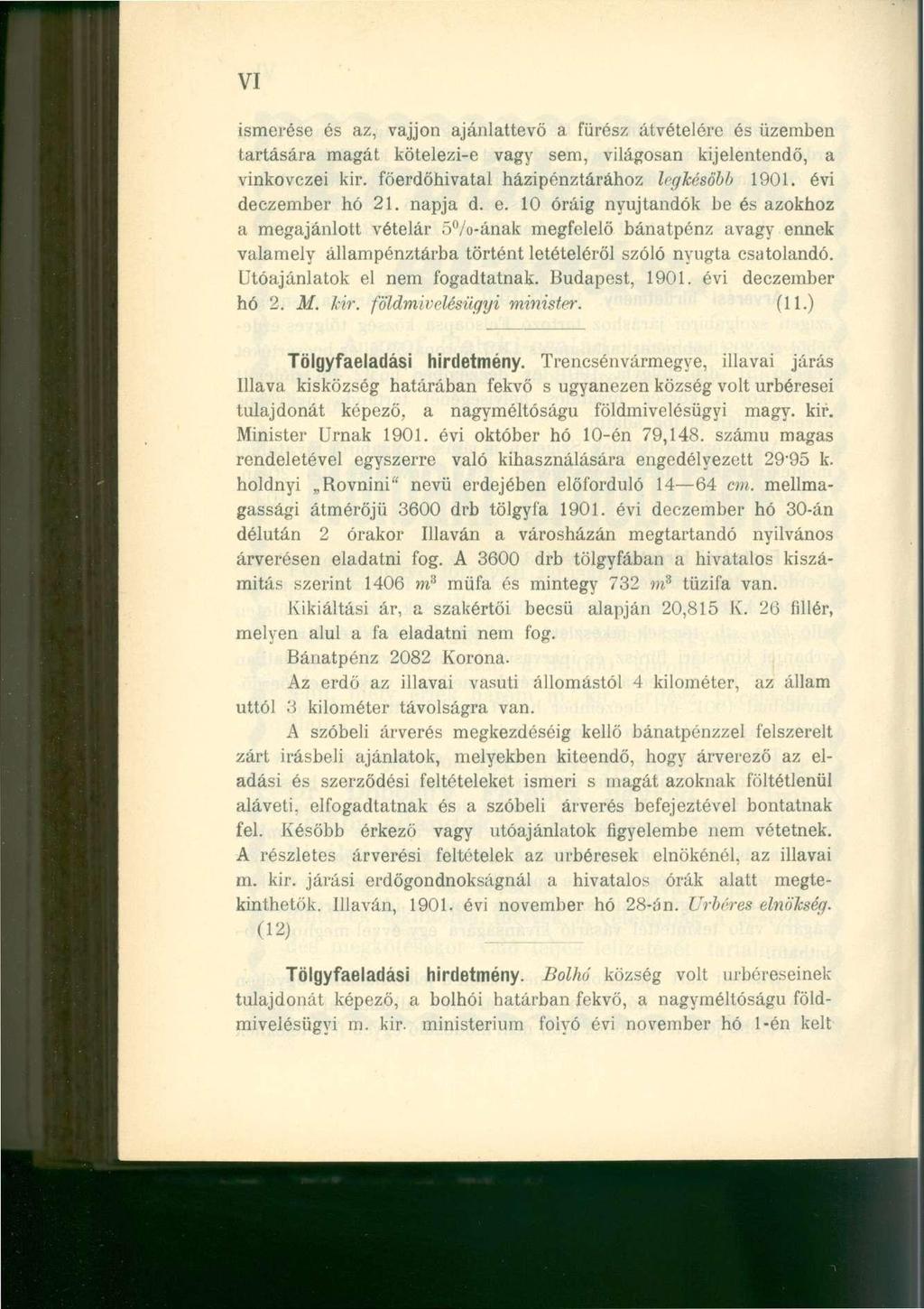 VI ismerése és az, vájjon ajánlattevő a fürész átvételére és üzemben tartására magát kötelezi-e vagy sem, világosan kijelentendő, a vinkovczei kir. föerdöhivatal házipénztárához legkésőbb 1901.