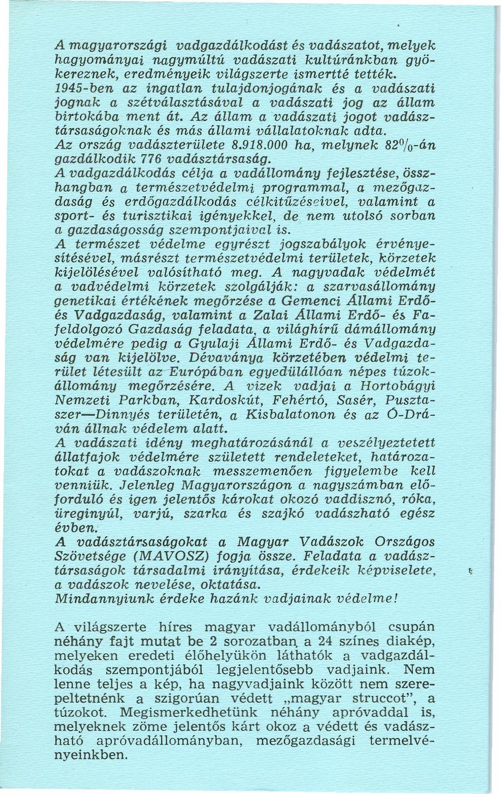 A magyarországi vadgazdálkodást és vadászatot, melyek hagyományai nagymúltú vadászati kultúránkban gyökereznek, eredményeik világszerte ismertté tették.