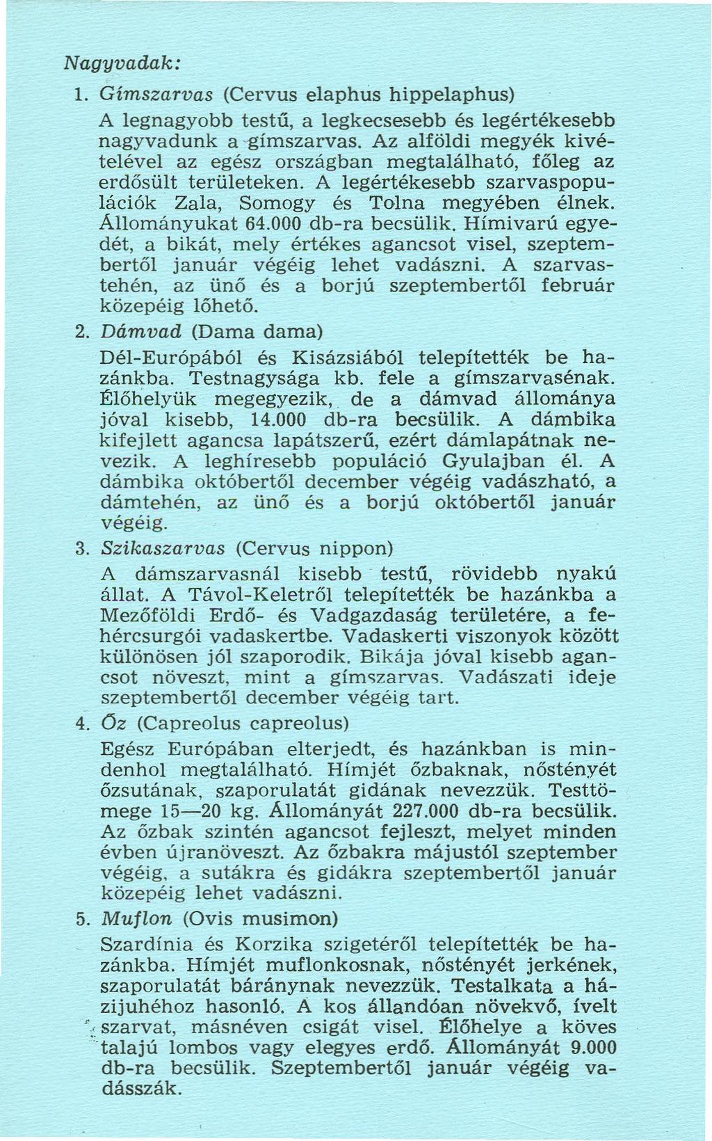 Nagyvadak: 1. Gímszarvas (Cervus elaphus hippelaphus) A legnagyobb testű, a legkecsesebb és legértékesebb nagyvadunk a -gímszarvas. Az alföldi megyék kivételével az egész országban megtalálható.