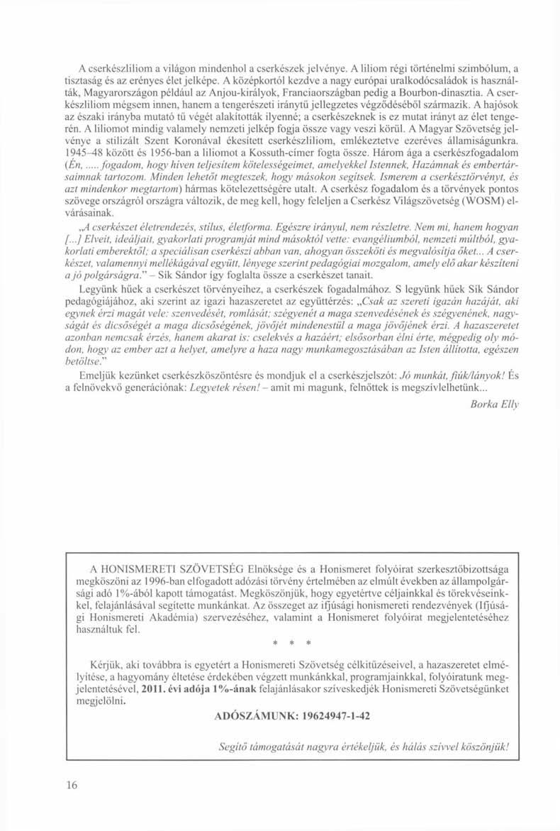 A cserkészliliom a világon mindenhol a cserkészek jelvénye. A liliom régi történelmi szimbólum, a tisztaság és az erényes élet jelképe.