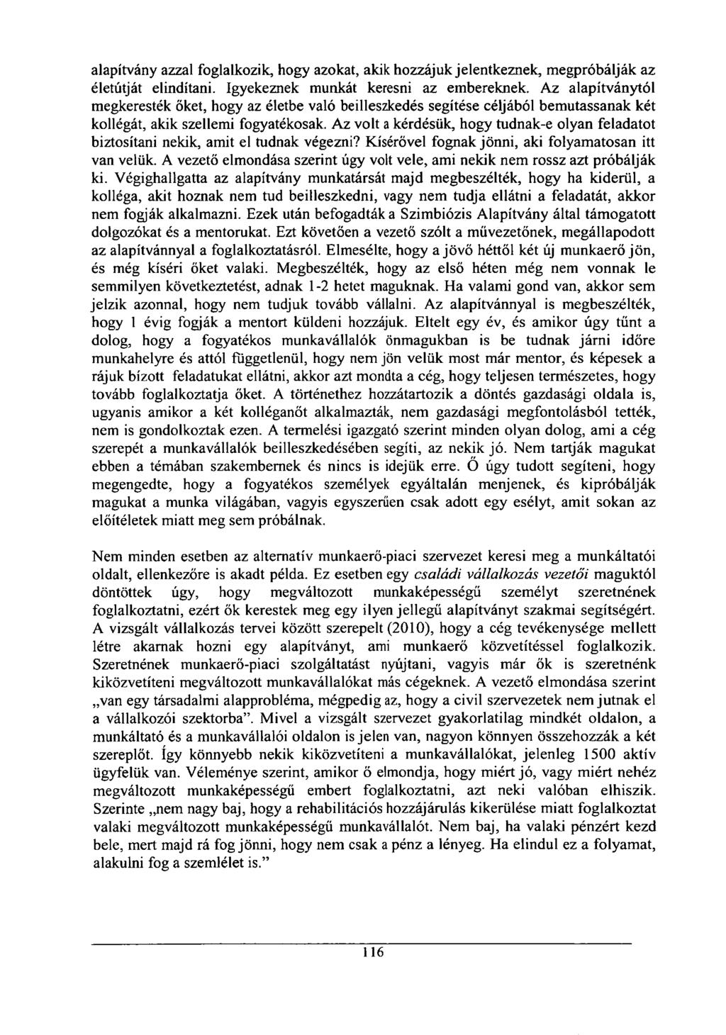 alapítvány azzal foglalkozik, hogy azokat, akik hozzájuk jelentkeznek, megpróbálják az életútját elindítani. Igyekeznek munkát keresni az embereknek.