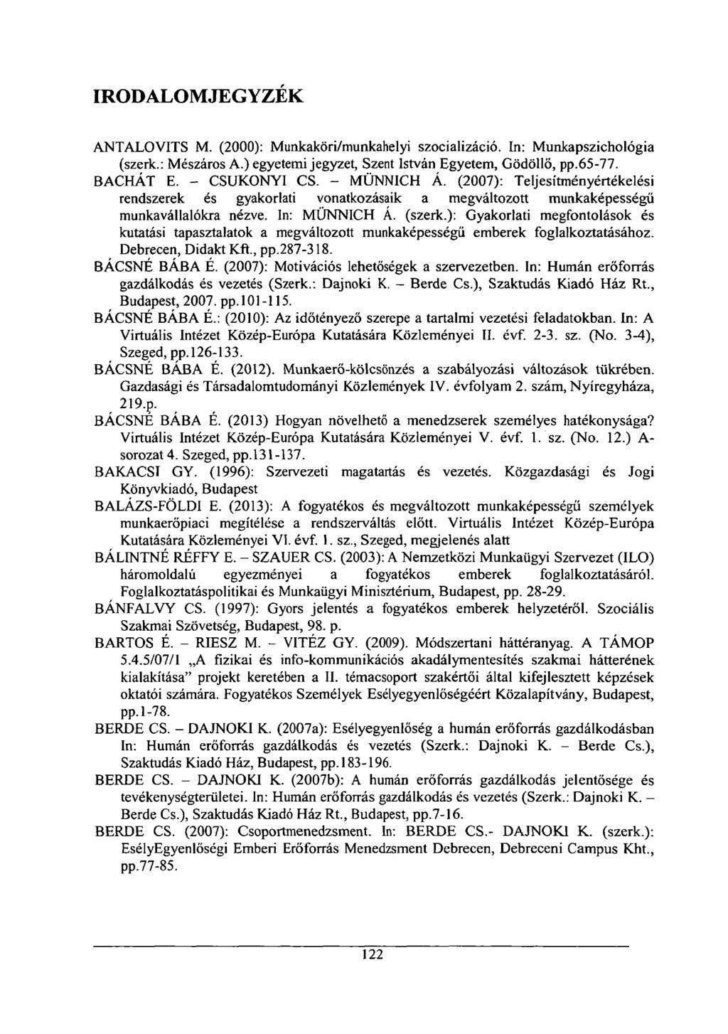 IRODALOMJEGYZÉK ANTALOVITS M. (2000): Munkaköri/munkahelyi szocializáció. In: Munkapszichológia (szerk.: Mészáros A.) egyetemi jegyzet, Szent István Egyetem, Gödöllő, pp.65-77. BACHÁT E.