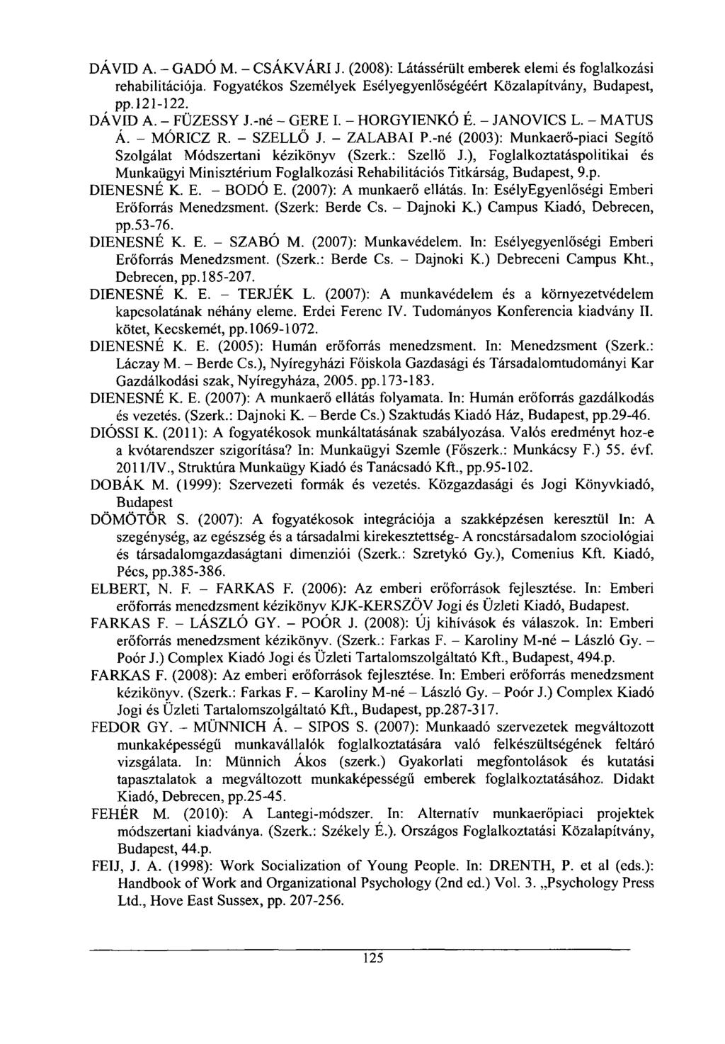 DÁVID A. - GADÓ M. - CSÁKVÁRI J. (2008): Látássérült emberek elemi és foglalkozási rehabilitációja. Fogyatékos Személyek Esélyegyenlőségéért Közalapítvány, Budapest, pp.121-122. DÁVID A. - FÜZESSY J.