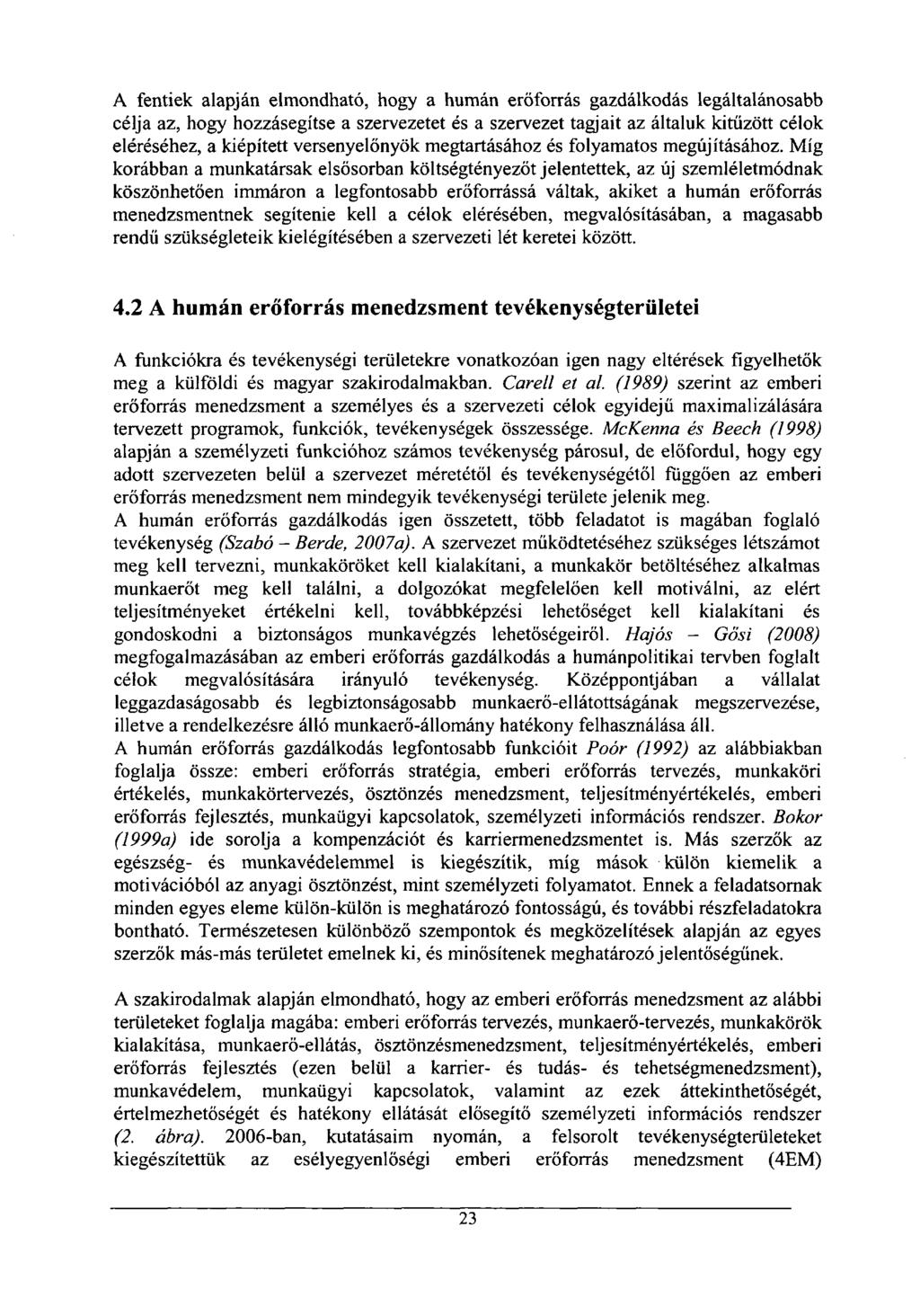 A fentiek alapján elmondható, hogy a humán erőforrás gazdálkodás legáltalánosabb célja az, hogy hozzásegítse a szervezetet és a szervezet tagjait az általuk kitűzött célok eléréséhez, a kiépített