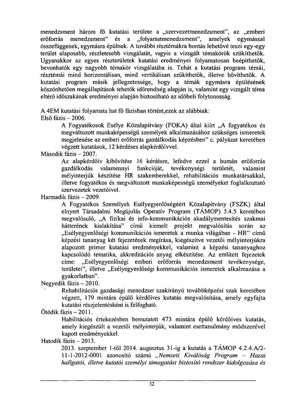 menedzsment három fő kutatási területe a szervezetmenedzsment", az emberi erőforrás menedzsment" és a folyamatmenedzsment", amelyek egymással összefüggenek, egymásra épülnek.