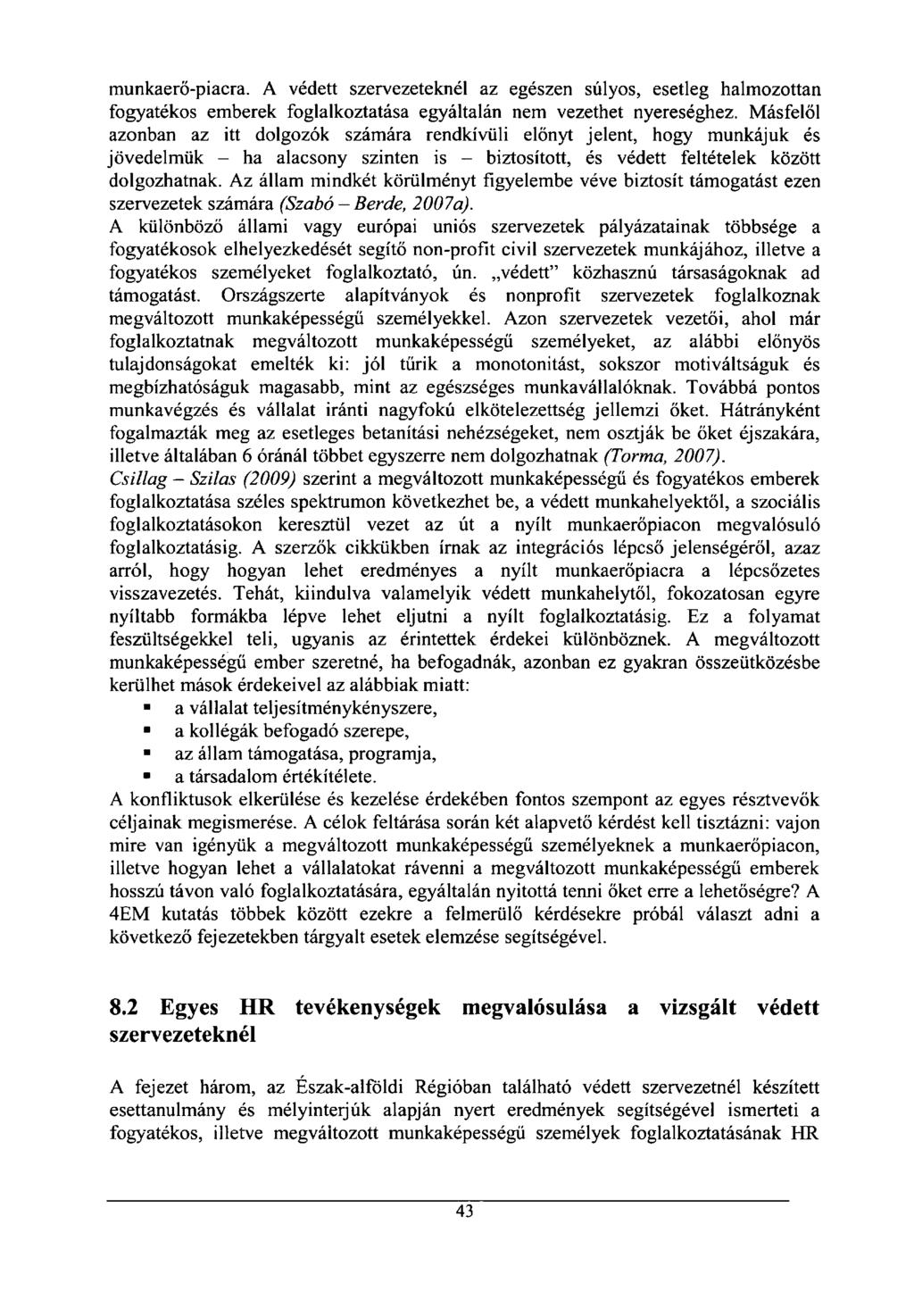 munkaerő-piacra. A védett szervezeteknél az egészen súlyos, esetleg halmozottan fogyatékos emberek foglalkoztatása egyáltalán nem vezethet nyereséghez.