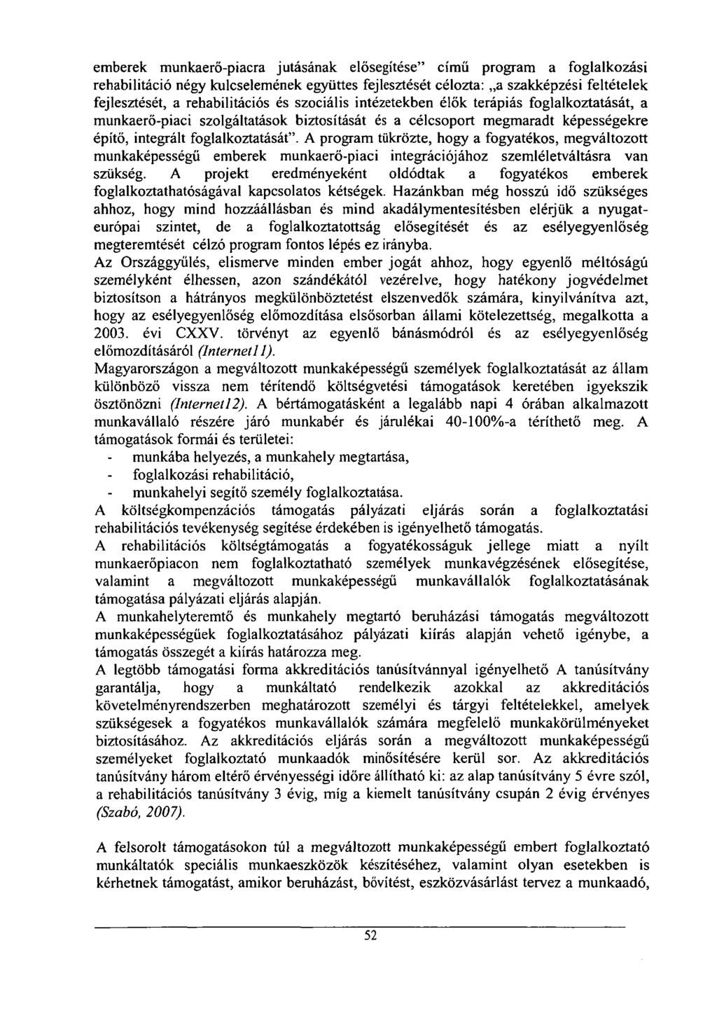 emberek munkaerő-piacra jutásának elősegítése" című program a foglalkozási rehabilitáció négy kulcselemének együttes fejlesztését célozta: a szakképzési feltételek fejlesztését, a rehabilitációs és