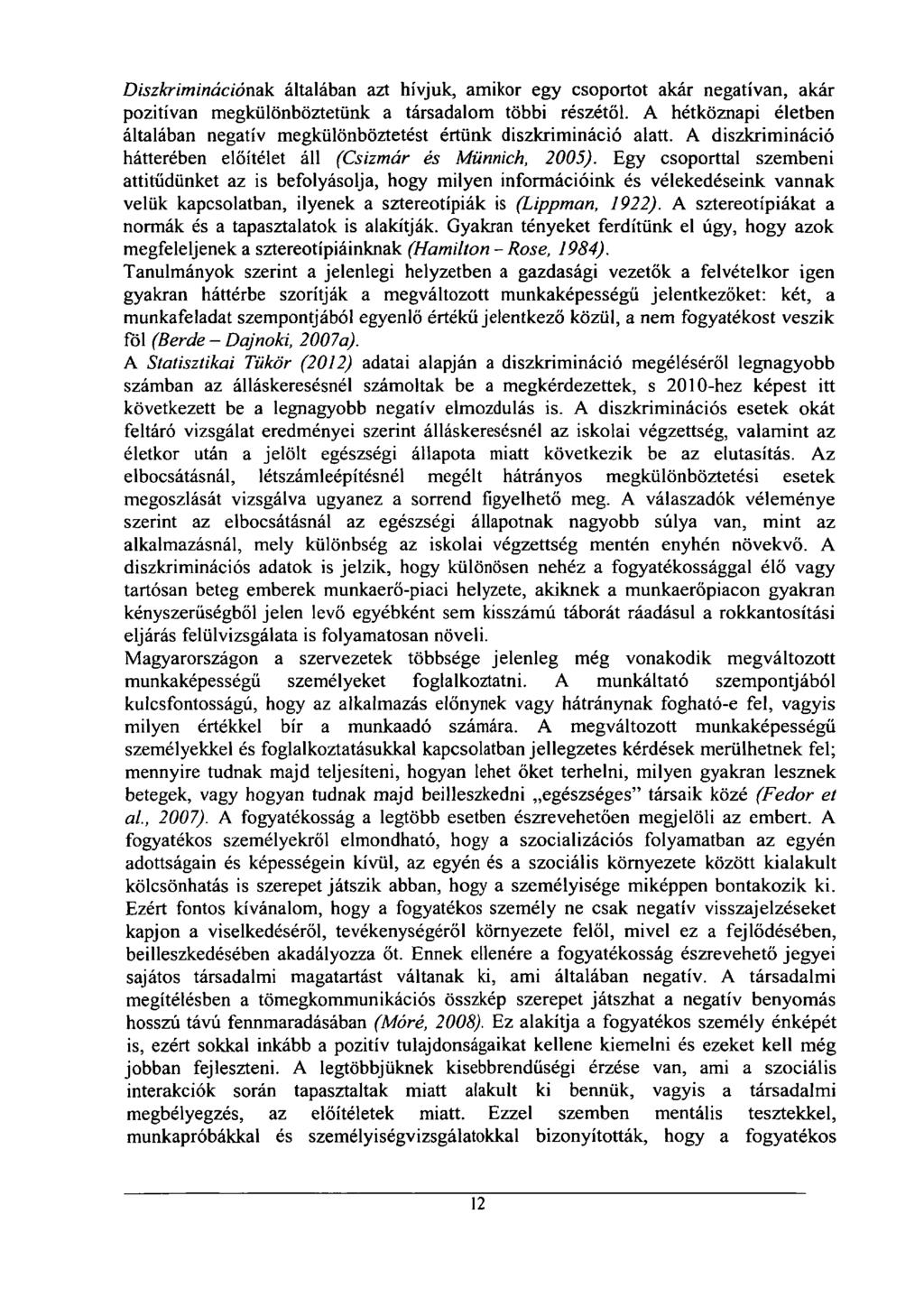 Diszkriminációnak általában azt hívjuk, amikor egy csoportot akár negatívan, akár pozitívan megkülönböztetünk a társadalom többi részétől.